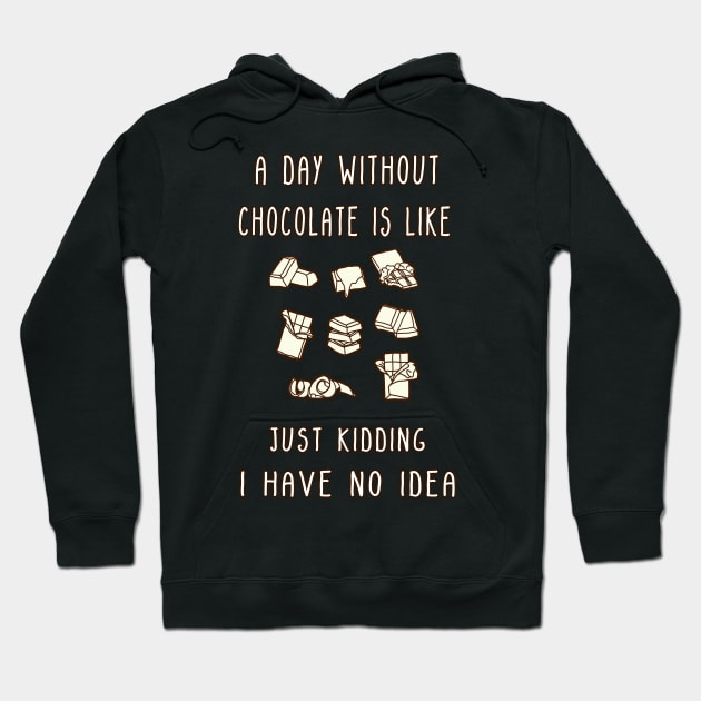 A Day Without Chocolate Is Like Just Kidding I Have No Idea Funny gift for husband, wife, boyfriend, girlfiend, cousin. Hoodie by Goods-by-Jojo